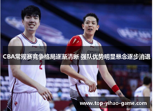 CBA常规赛竞争格局逐渐清晰 强队优势明显悬念逐步消退