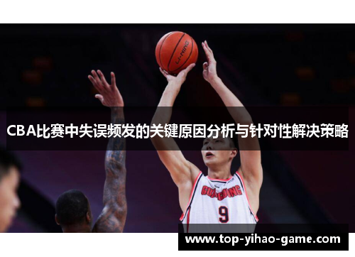 CBA比赛中失误频发的关键原因分析与针对性解决策略