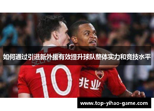 如何通过引进新外援有效提升球队整体实力和竞技水平