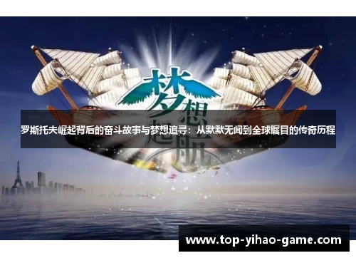 罗斯托夫崛起背后的奋斗故事与梦想追寻：从默默无闻到全球瞩目的传奇历程