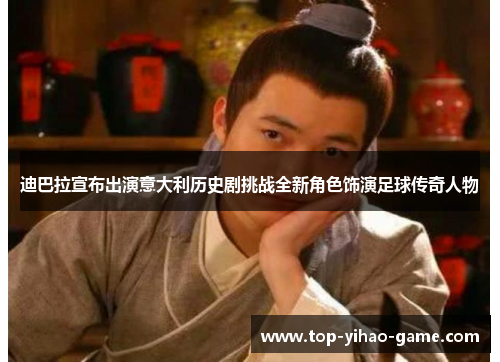 迪巴拉宣布出演意大利历史剧挑战全新角色饰演足球传奇人物