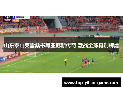 山东泰山克雷桑书写亚冠新传奇 激战全球再创辉煌