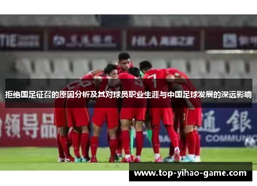 拒绝国足征召的原因分析及其对球员职业生涯与中国足球发展的深远影响