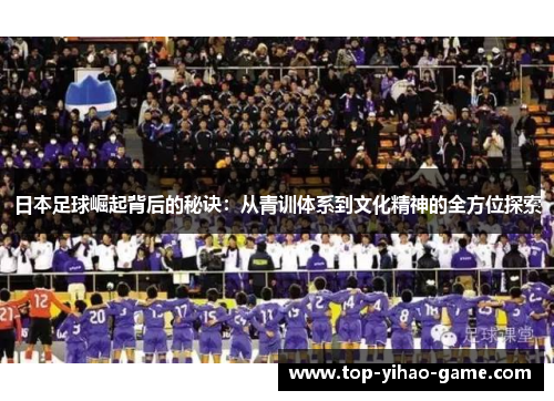 日本足球崛起背后的秘诀：从青训体系到文化精神的全方位探索