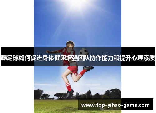 踢足球如何促进身体健康增强团队协作能力和提升心理素质