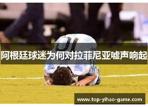 阿根廷球迷为何对拉菲尼亚嘘声响起 阿根廷球迷为何对拉菲尼亚嘘声响起
