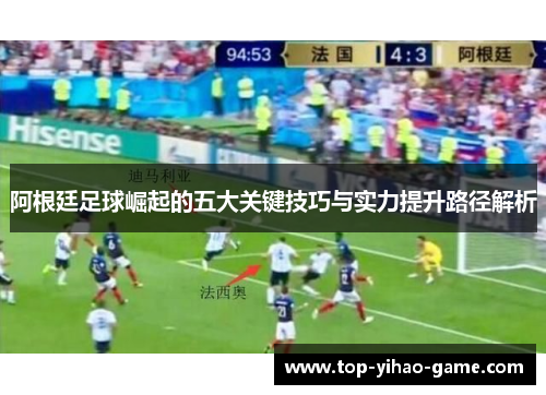 阿根廷足球崛起的五大关键技巧与实力提升路径解析