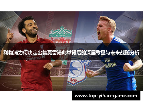 利物浦为何决定出售莫雷诺此举背后的深层考量与未来战略分析 利物浦为何决定出售莫雷诺此举背后的深层考量与未来战略分析