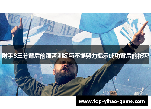 射手8三分背后的艰苦训练与不懈努力揭示成功背后的秘密 射手8三分背后的艰苦训练与不懈努力揭示成功背后的秘密