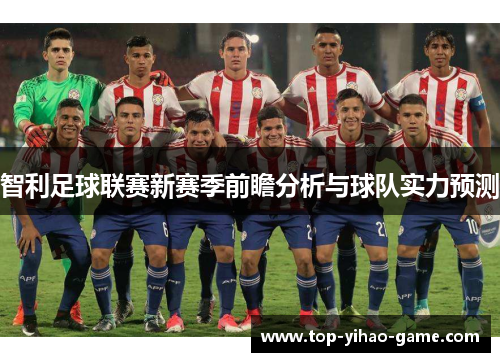 智利足球联赛新赛季前瞻分析与球队实力预测 智利足球联赛新赛季前瞻分析与球队实力预测