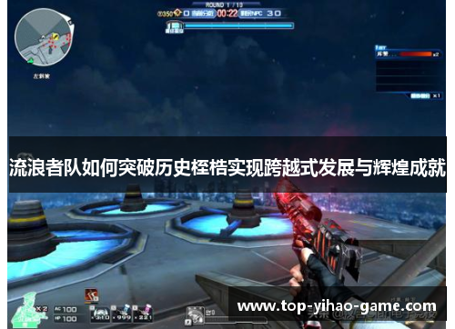 流浪者队如何突破历史桎梏实现跨越式发展与辉煌成就 流浪者队如何突破历史桎梏实现跨越式发展与辉煌成就