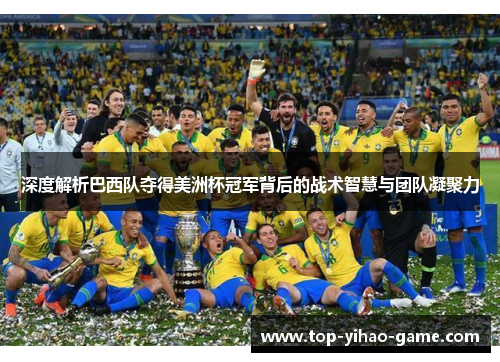 深度解析巴西队夺得美洲杯冠军背后的战术智慧与团队凝聚力 深度解析巴西队夺得美洲杯冠军背后的战术智慧与团队凝聚力