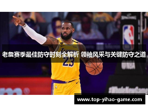 老詹赛季最佳防守时刻全解析 领袖风采与关键防守之道