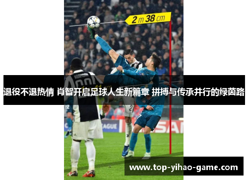 退役不退热情 肖智开启足球人生新篇章 拼搏与传承并行的绿茵路