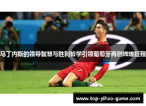 马丁内斯的领导智慧与胜利哲学引领葡萄牙再创辉煌征程