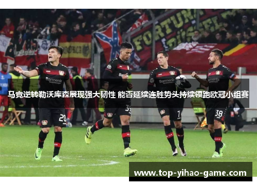马竞逆转勒沃库森展现强大韧性 能否延续连胜势头持续领跑欧冠小组赛 马竞逆转勒沃库森展现强大韧性 能否延续连胜势头持续领跑欧冠小组赛